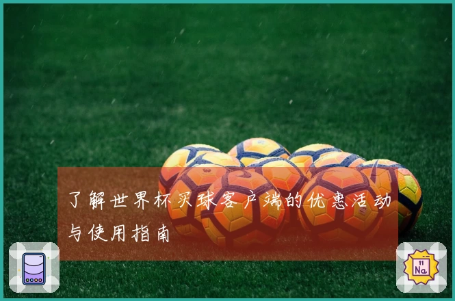 了解世界杯买球客户端的优惠活动与使用指南